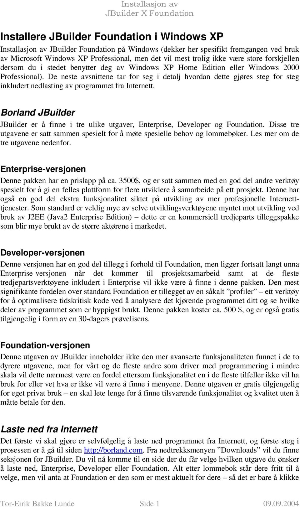 De neste avsnittene tar for seg i detalj hvordan dette gjøres steg for steg inkludert nedlasting av programmet fra Internett.