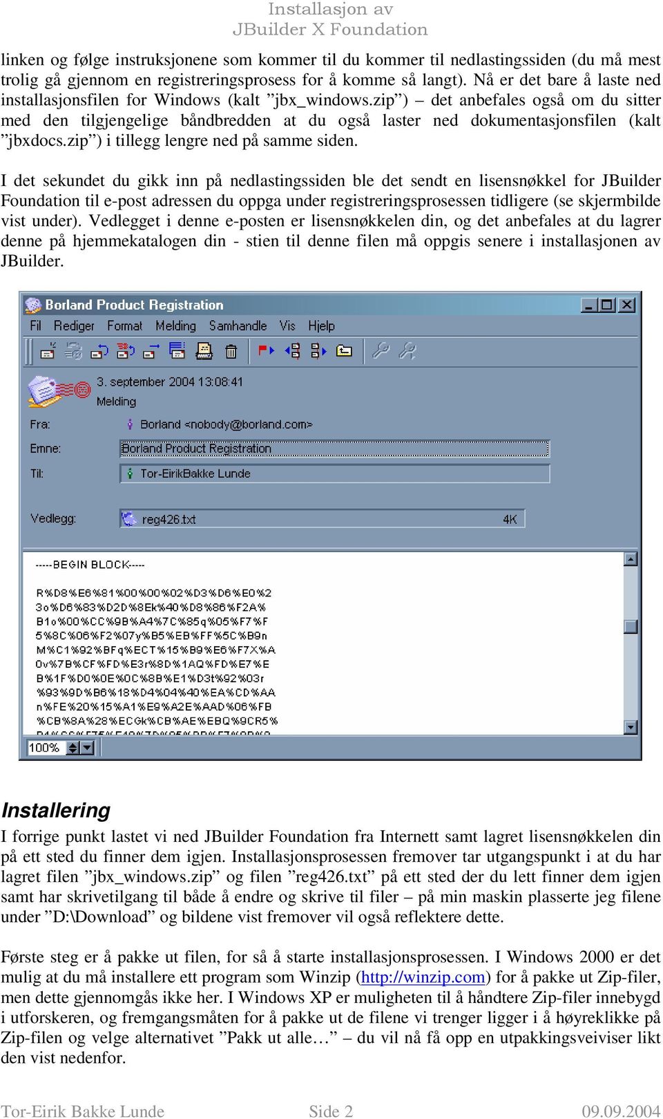 zip ) det anbefales også om du sitter med den tilgjengelige båndbredden at du også laster ned dokumentasjonsfilen (kalt jbxdocs.zip ) i tillegg lengre ned på samme siden.