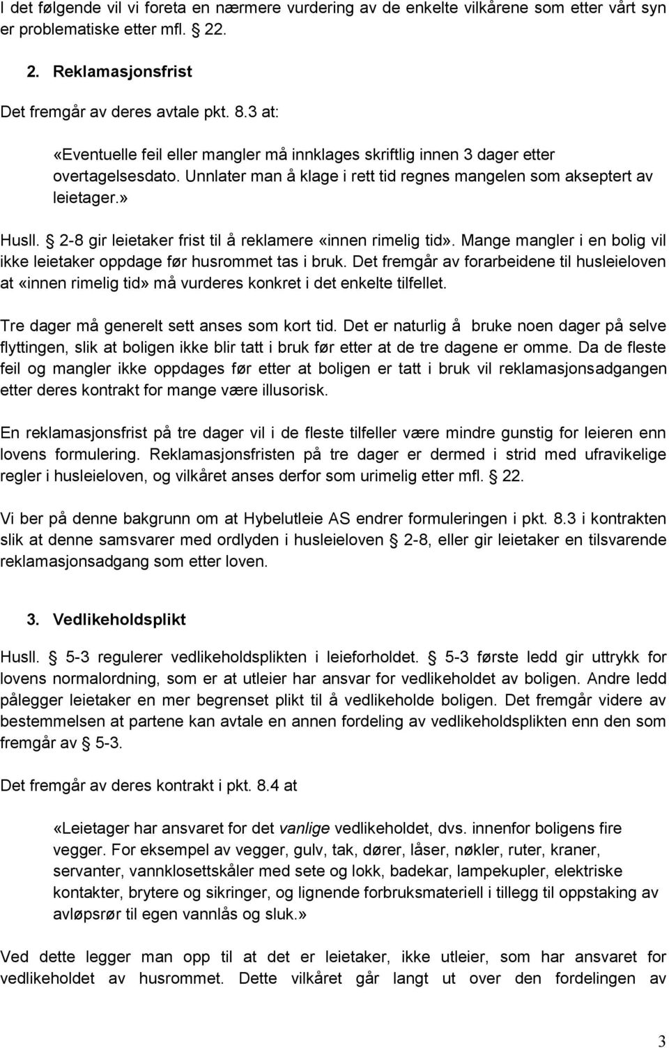 2-8 gir leietaker frist til å reklamere «innen rimelig tid». Mange mangler i en bolig vil ikke leietaker oppdage før husrommet tas i bruk.