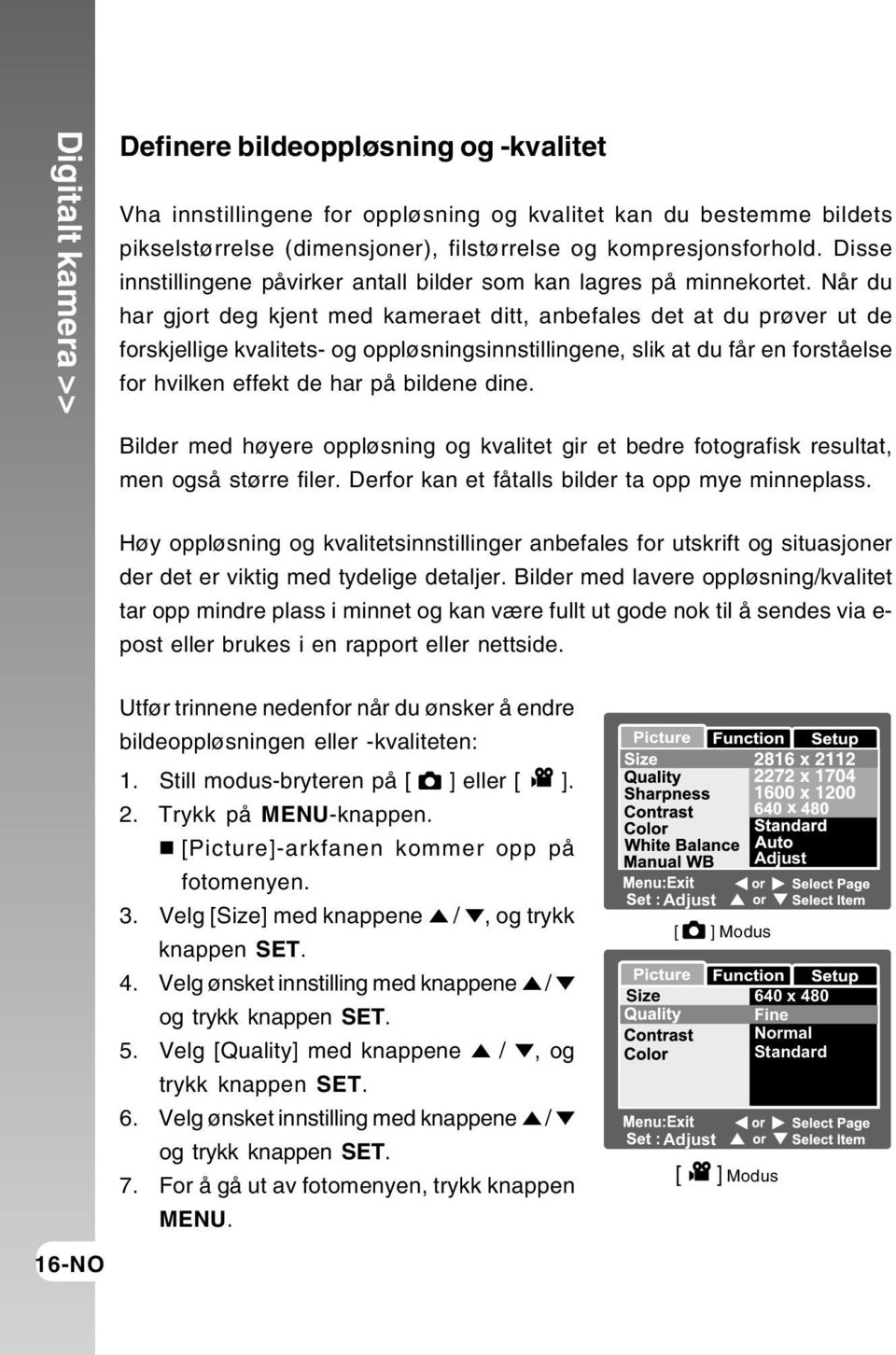 Når du har gjort deg kjent med kameraet ditt, anbefales det at du prøver ut de forskjellige kvalitets- og oppløsningsinnstillingene, slik at du får en forståelse for hvilken effekt de har på bildene