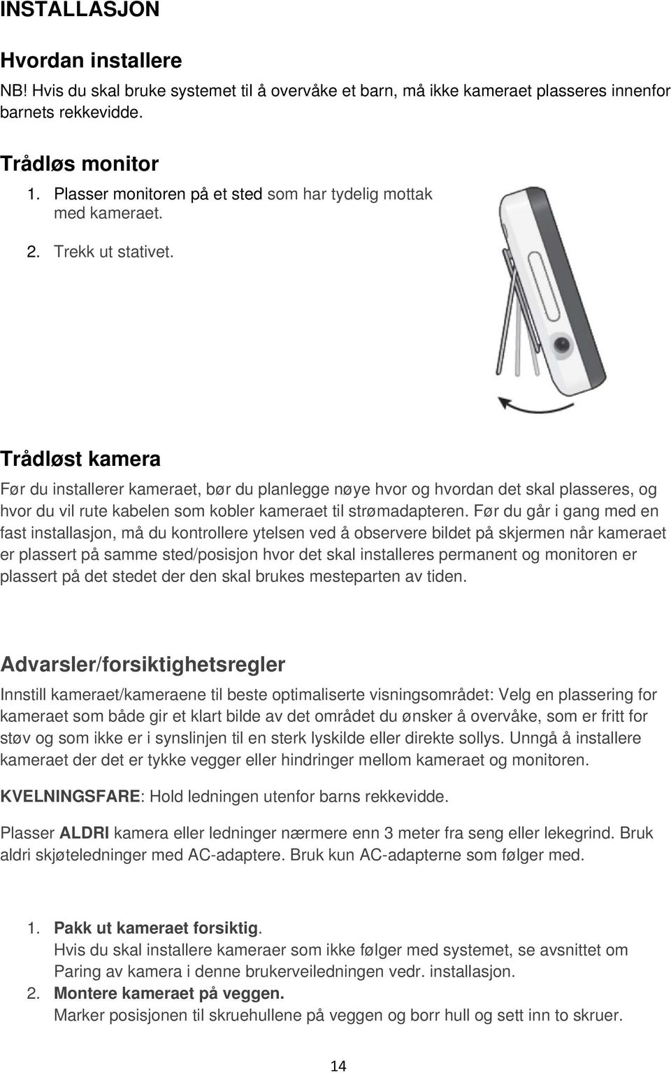 Trådløst kamera Før du installerer kameraet, bør du planlegge nøye hvor og hvordan det skal plasseres, og hvor du vil rute kabelen som kobler kameraet til strømadapteren.