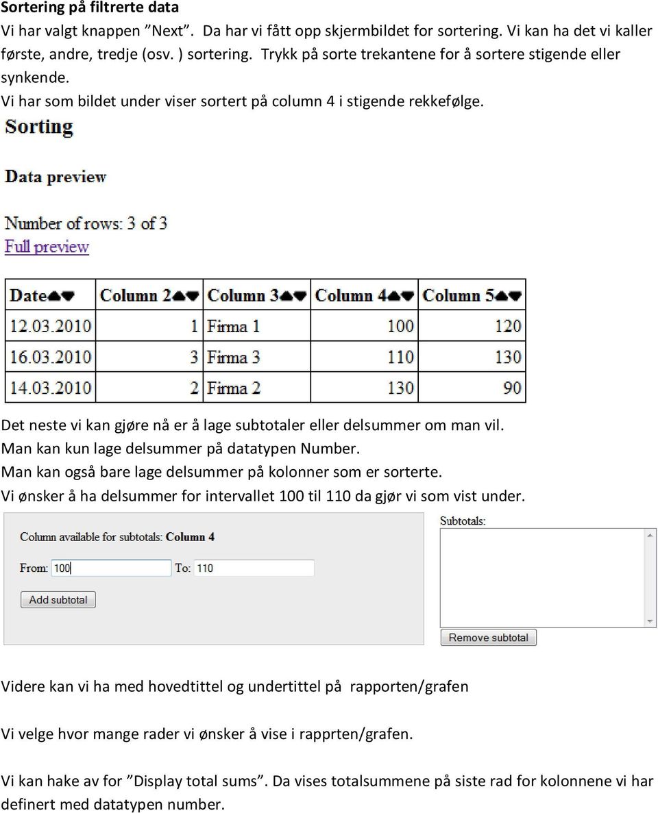 Det neste vi kan gjøre nå er å lage subtotaler eller delsummer om man vil. Man kan kun lage delsummer på datatypen Number. Man kan også bare lage delsummer på kolonner som er sorterte.