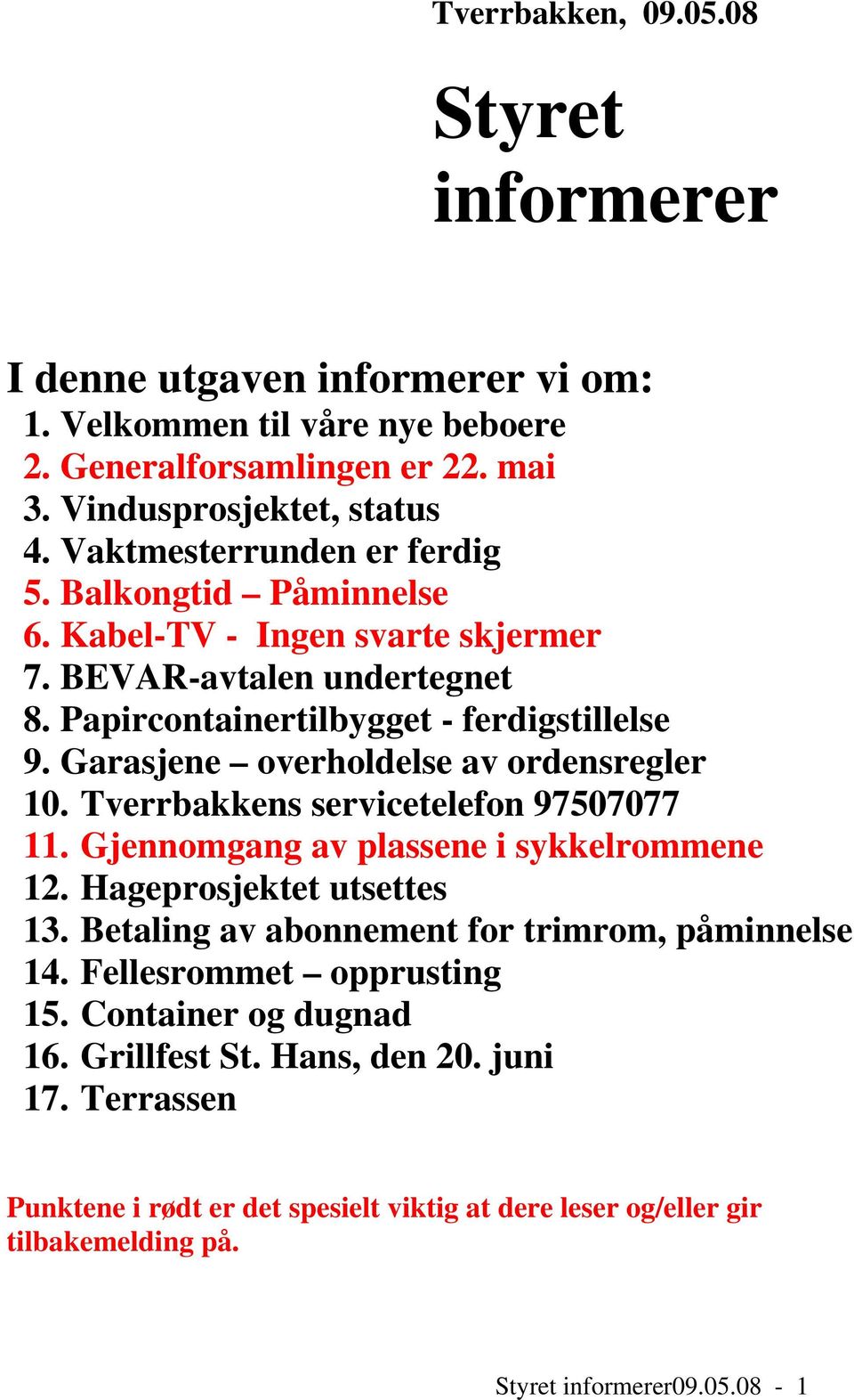 Garasjene overholdelse av ordensregler 10. Tverrbakkens servicetelefon 97507077 11. Gjennomgang av plassene i sykkelrommene 12. Hageprosjektet utsettes 13.