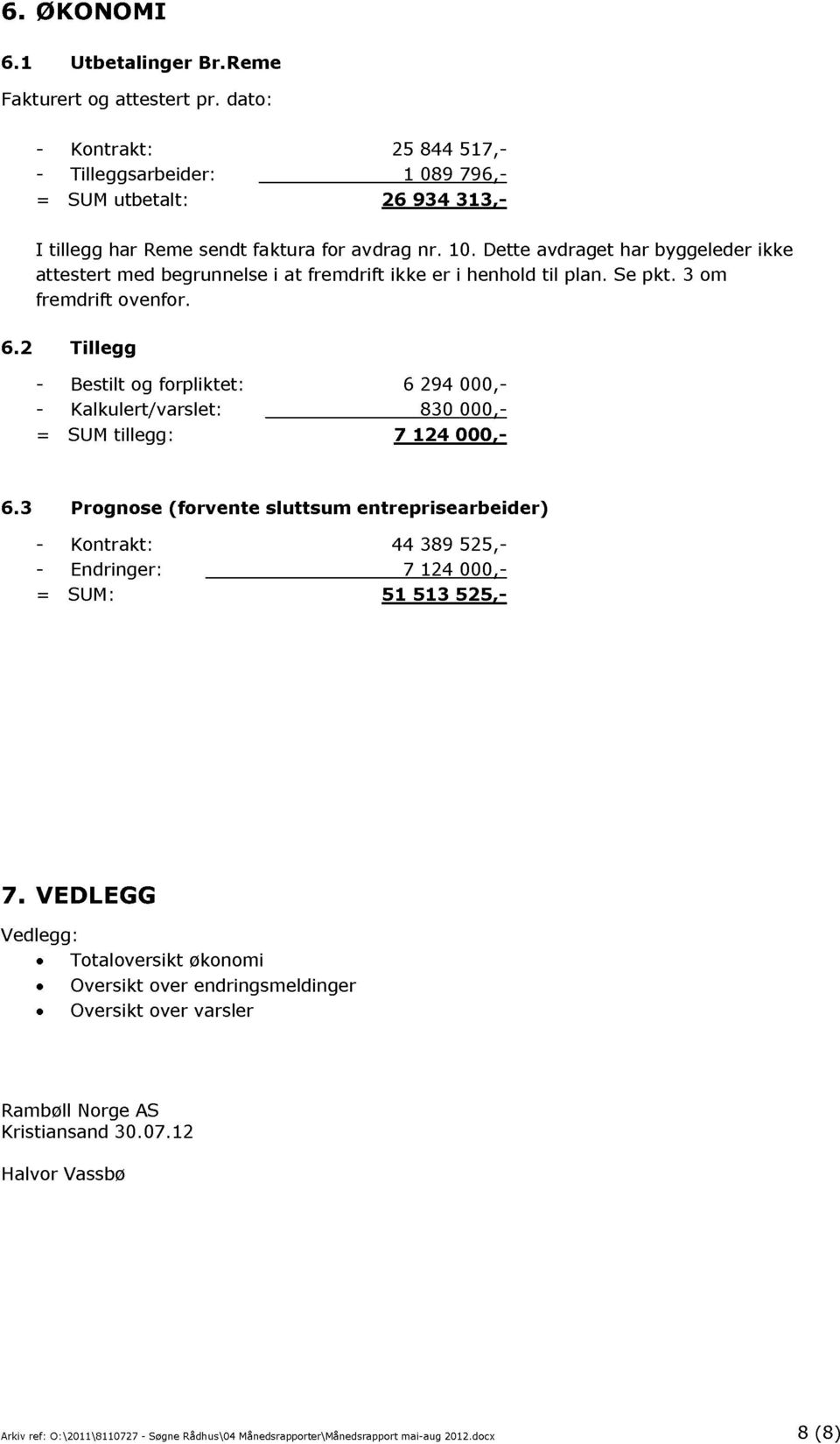 Dette avdraget har byggeleder ikke attestert med begrunnelse i at fremdrift ikke er i henhold til plan. Se pkt. 3 om fremdrift ovenfor. 6.