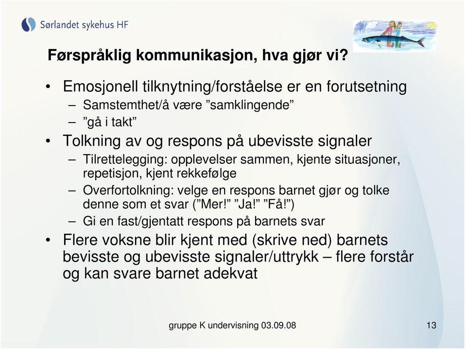 Tilrettelegging: opplevelser sammen, kjente situasjoner, repetisjon, kjent rekkefølge Overfortolkning: velge en respons barnet gjør og tolke