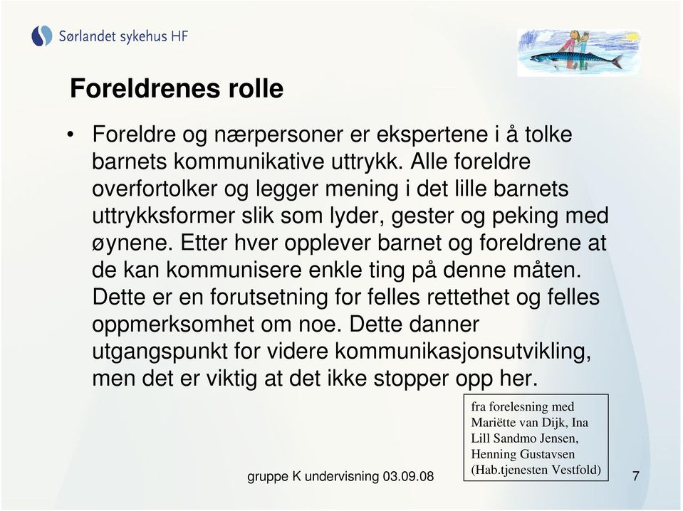 Etter hver opplever barnet og foreldrene at de kan kommunisere enkle ting på denne måten.