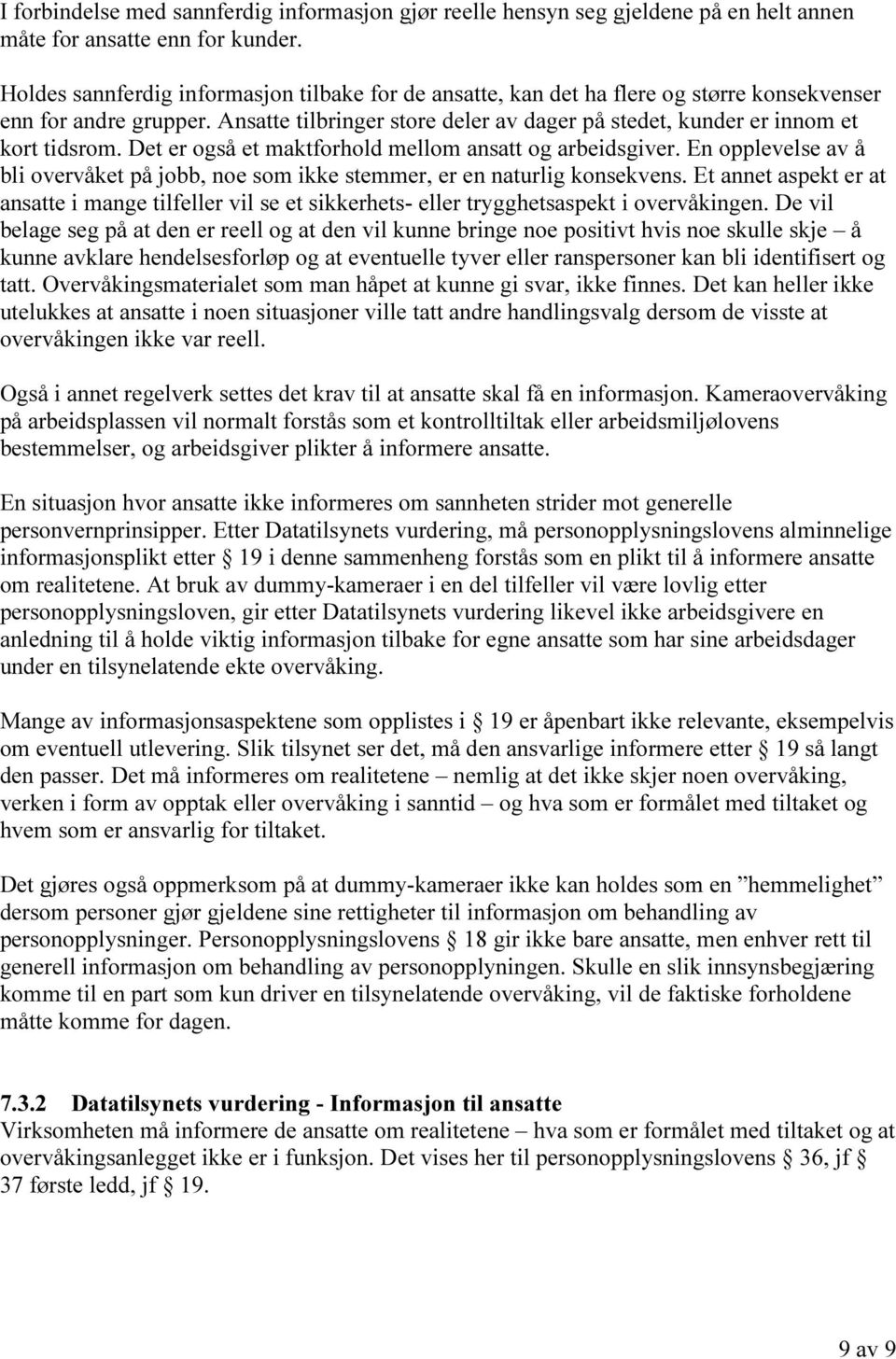 Det er også et maktforhold mellom ansatt og arbeidsgiver. En opplevelse av å bli overvåket på jobb, noe som ikke stemmer, er en naturlig konsekvens.