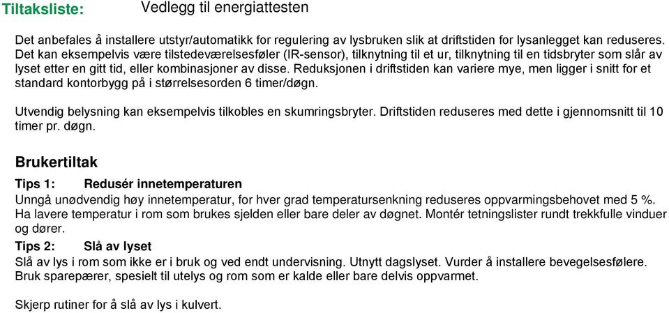 Reduksjonen i driftstiden kan variere mye, men ligger i snitt for et standard kontorbygg på i størrelsesorden 6 timer/døgn. Utvendig belysning kan eksempelvis tilkobles en skumringsbryter.