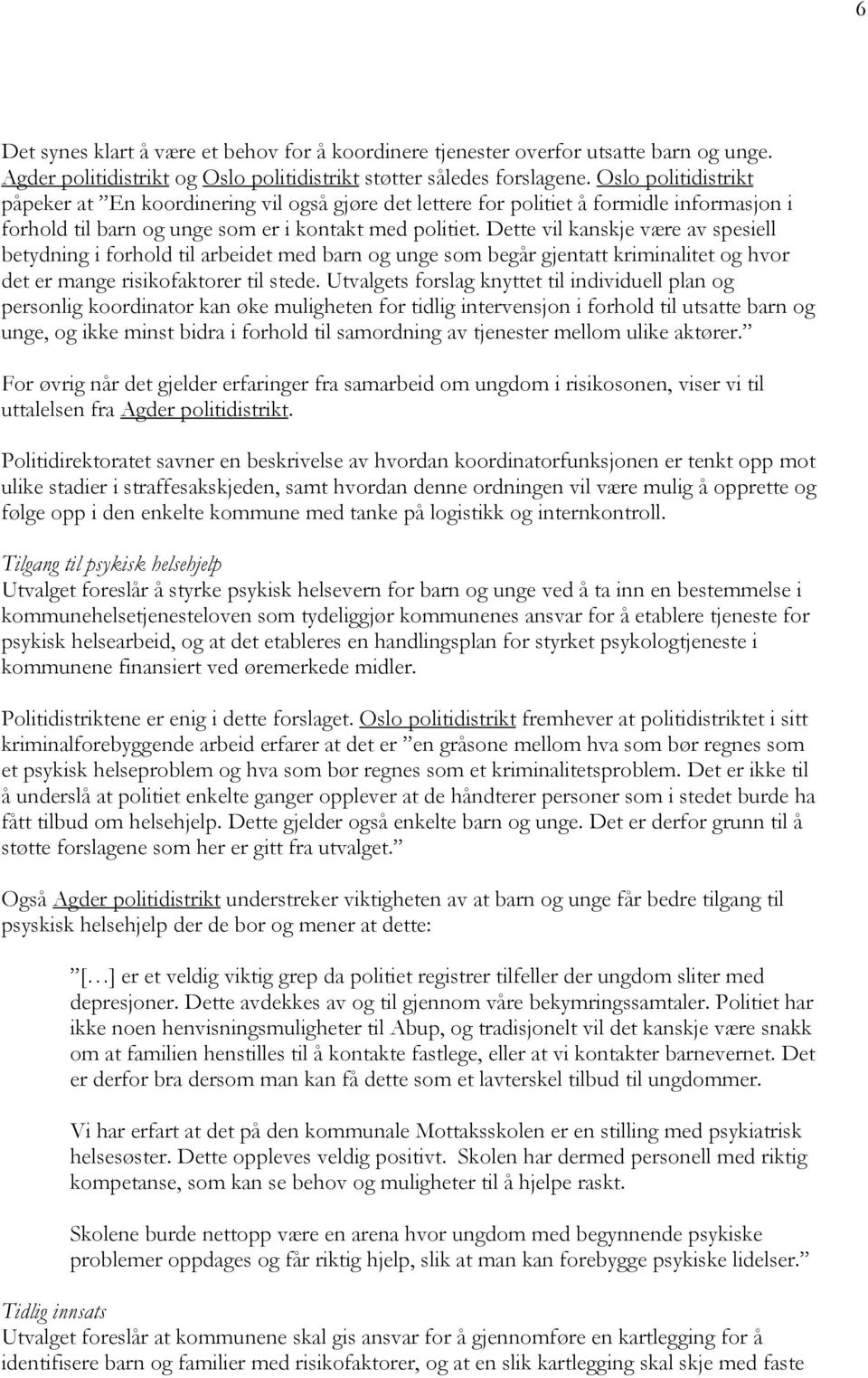 Dette vil kanskje være av spesiell betydning i forhold til arbeidet med barn og unge som begår gjentatt kriminalitet og hvor det er mange risikofaktorer til stede.