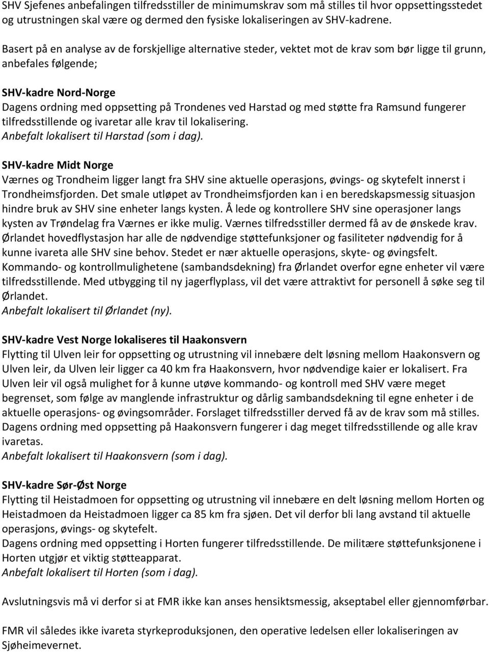 og med støtte fra Ramsund fungerer tilfredsstillende og ivaretar alle krav til lokalisering. Anbefalt lokalisert til Harstad (som i dag).