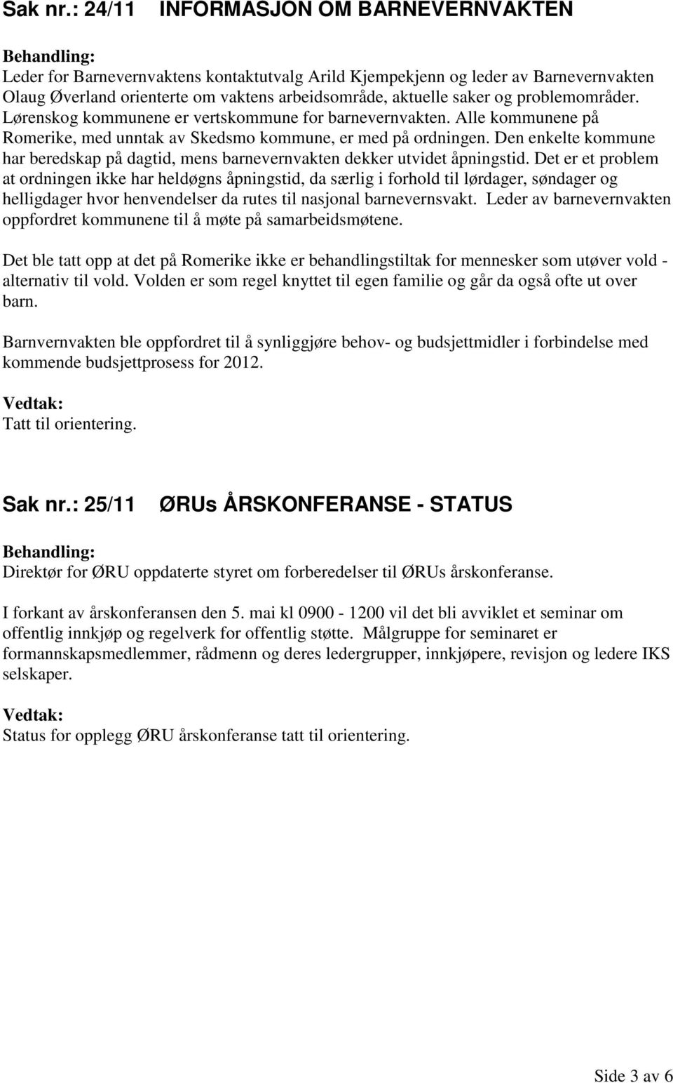 problemområder. Lørenskog kommunene er vertskommune for barnevernvakten. Alle kommunene på Romerike, med unntak av Skedsmo kommune, er med på ordningen.