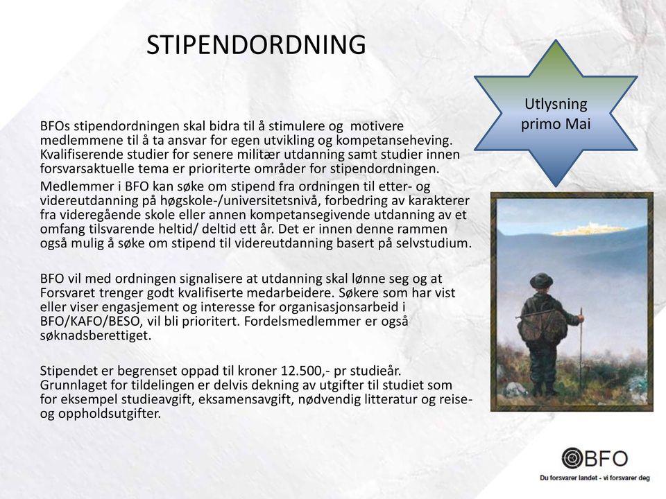 Medlemmer i BFO kan søke om stipend fra ordningen til etter- og videreutdanning på høgskole-/universitetsnivå, forbedring av karakterer fra videregående skole eller annen kompetansegivende utdanning