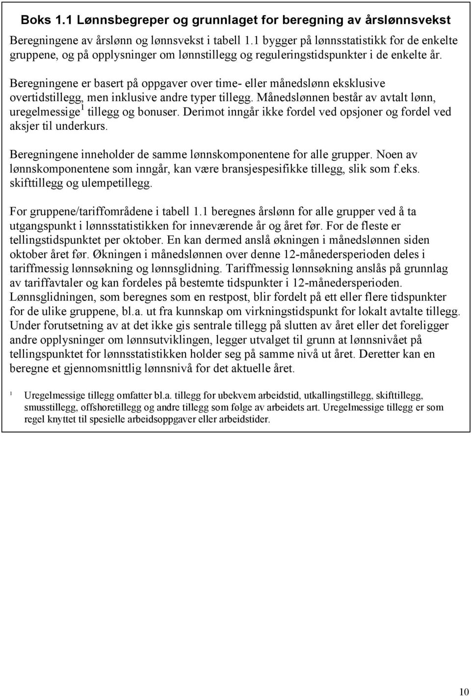 Beregningene er basert på oppgaver over time- eller månedslønn eksklusive overtidstillegg, men inklusive andre typer tillegg. Månedslønnen består av avtalt lønn, uregelmessige 1 tillegg og bonuser.