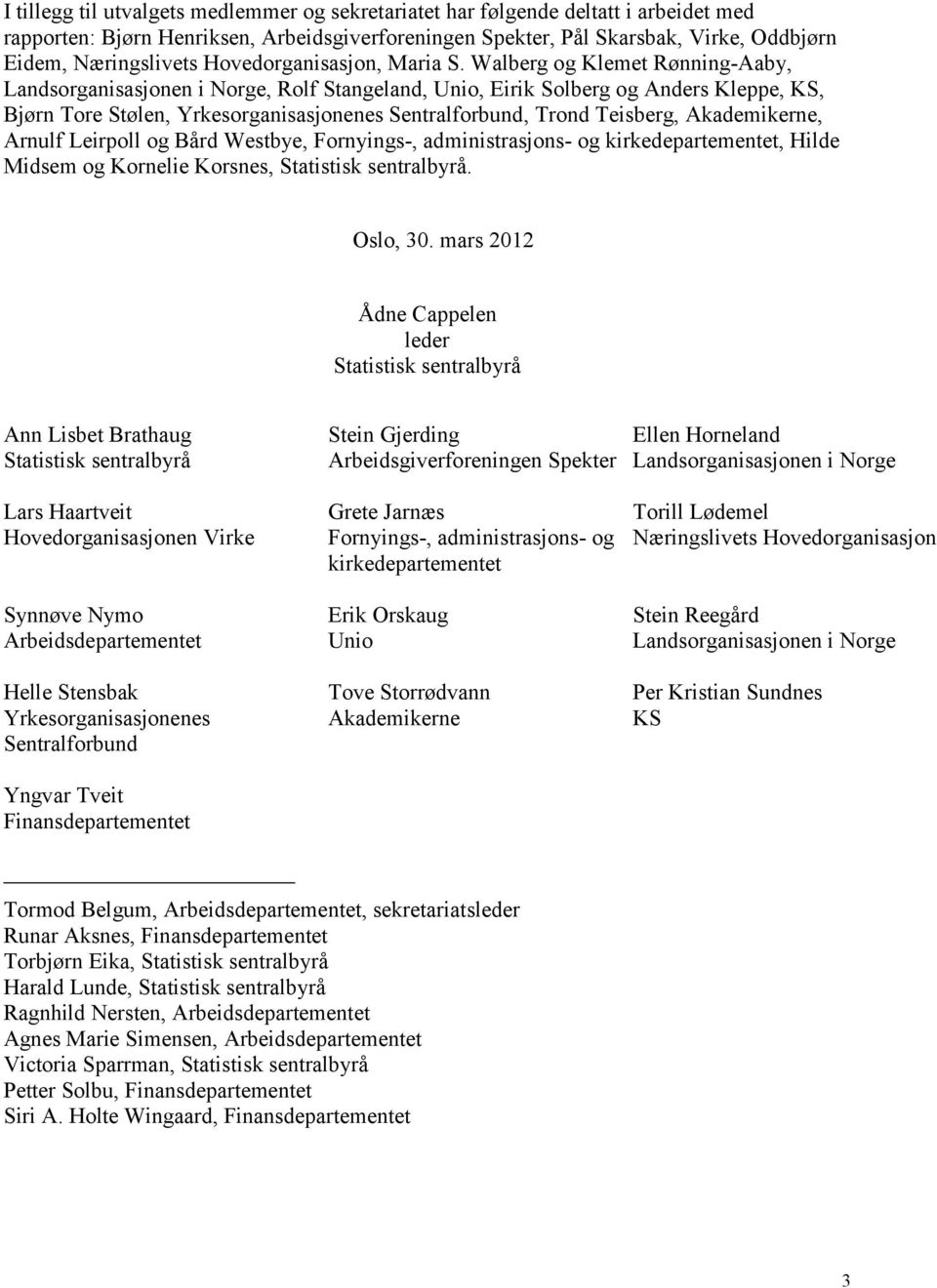 Walberg og Klemet Rønning-Aaby, Landsorganisasjonen i Norge, Rolf Stangeland, Unio, Eirik Solberg og Anders Kleppe, KS, Bjørn Tore Stølen, Yrkesorganisasjonenes Sentralforbund, Trond Teisberg,