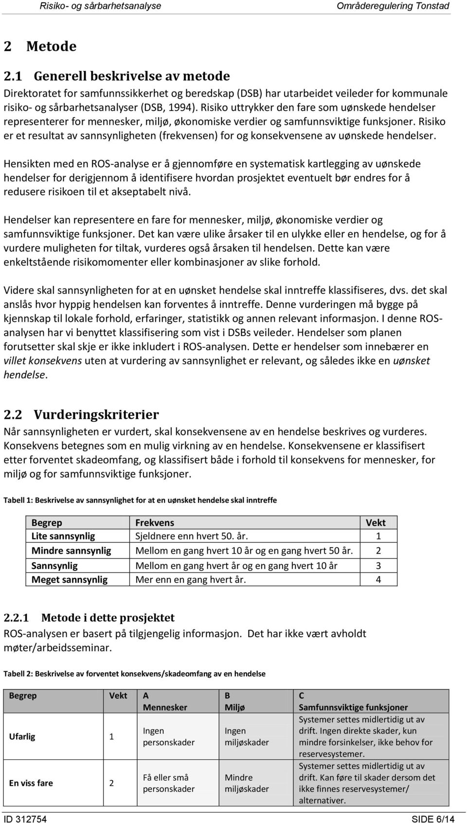 Risiko er et resultat av sannsynligheten (frekvensen) for og konsekvensene av uønskede hendelser.