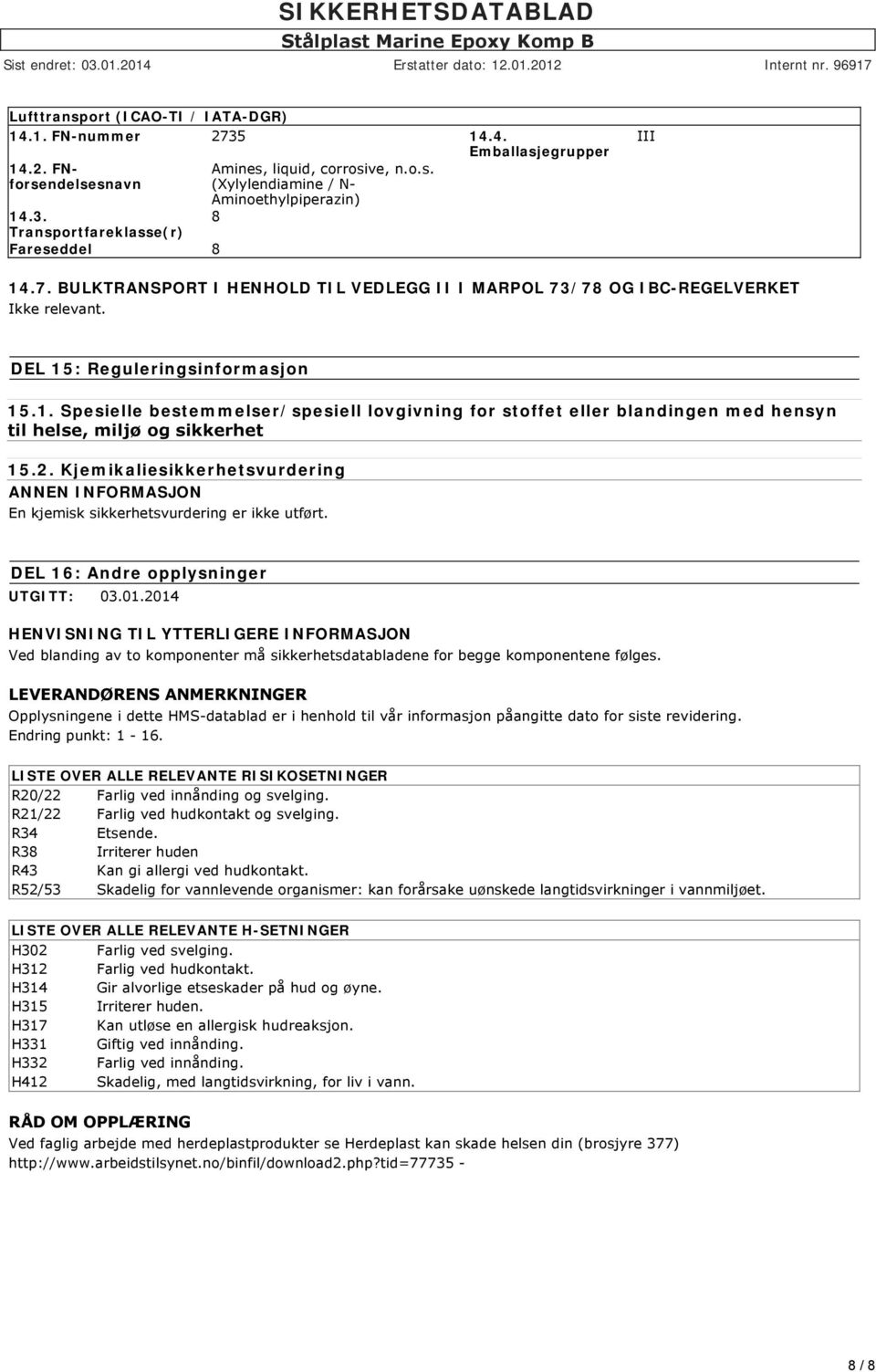 : Reguleringsinformasjon 15.1. Spesielle bestemmelser/spesiell lovgivning for stoffet eller blandingen med hensyn til helse, miljø og sikkerhet 15.2.