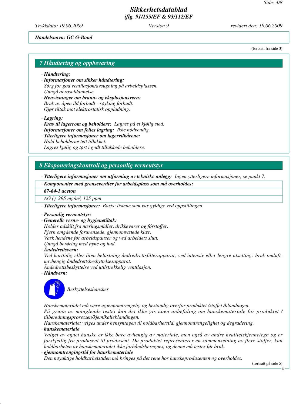 Informasjoner om felles lagring: Ikke nødvendig. Ytterligere informasjoner om lagervilkårene: Hold beholderne tett tillukket. Lagres kjølig og tørt i godt tillukkede beholdere.