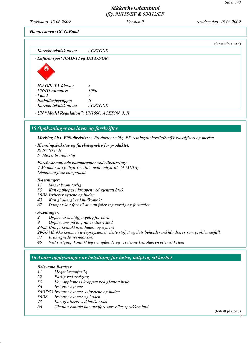 Kjenningsbokstav og farebetegnelse for produktet: Xi Irriterende F Meget brannfarlig Farebestemmende komponenter ved etikettering: 4-Methacryloxyethyltrimellitic acid anhydride (4-META)