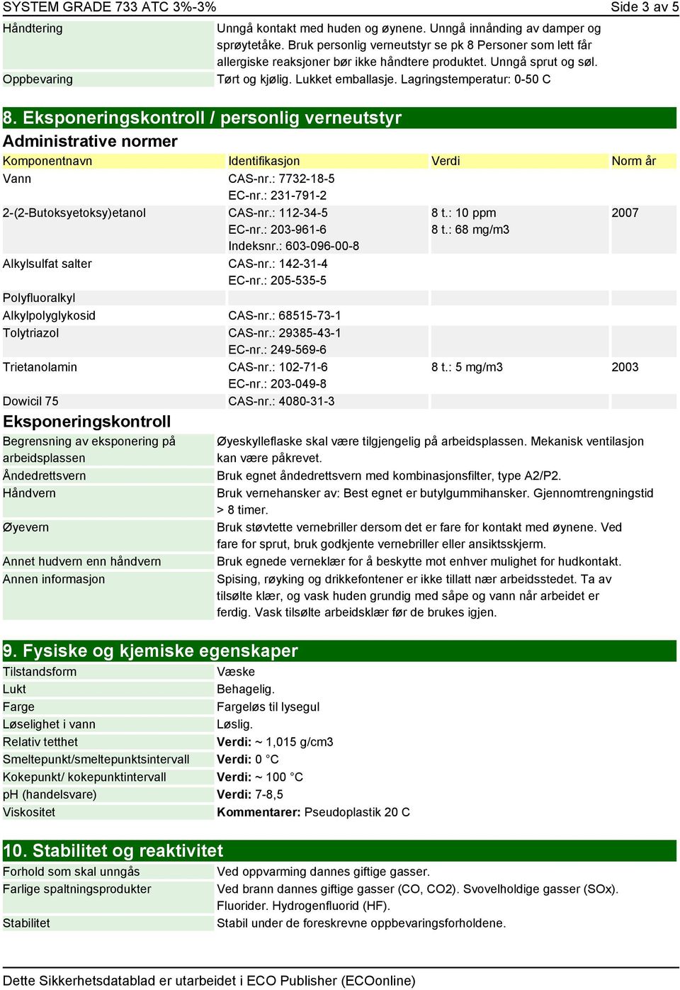 Eksponeringskontroll / personlig verneutstyr Administrative normer Komponentnavn Identifikasjon Verdi Norm år Vann CAS-nr.: 7732-18-5 EC-nr.: 231-791-2 2-(2-Butoksyetoksy)etanol CAS-nr.