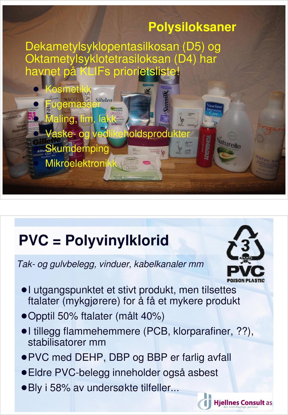 PVC = Polyvinylklorid Tak- og gulvbelegg, vinduer, kabelkanaler mm!