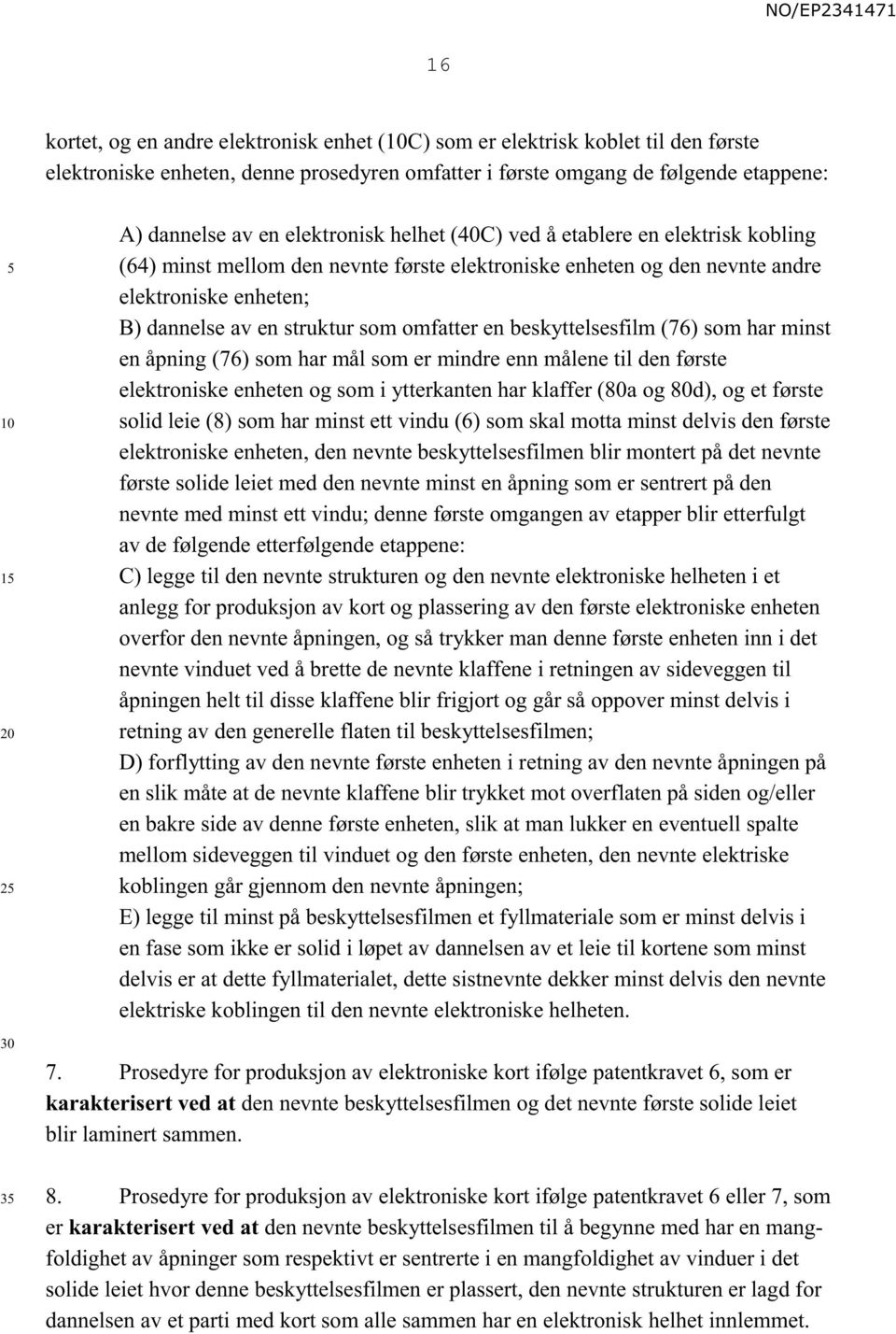 en beskyttelsesfilm (76) som har minst en åpning (76) som har mål som er mindre enn målene til den første elektroniske enheten og som i ytterkanten har klaffer (80a og 80d), og et første solid leie