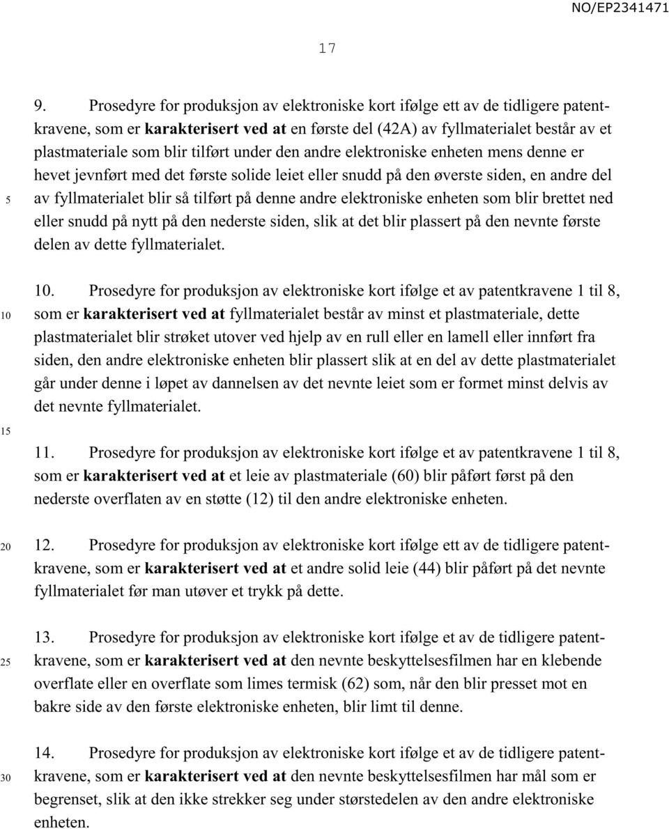 elektroniske enheten som blir brettet ned eller snudd på nytt på den nederste siden, slik at det blir plassert på den nevnte første delen av dette fyllmaterialet.