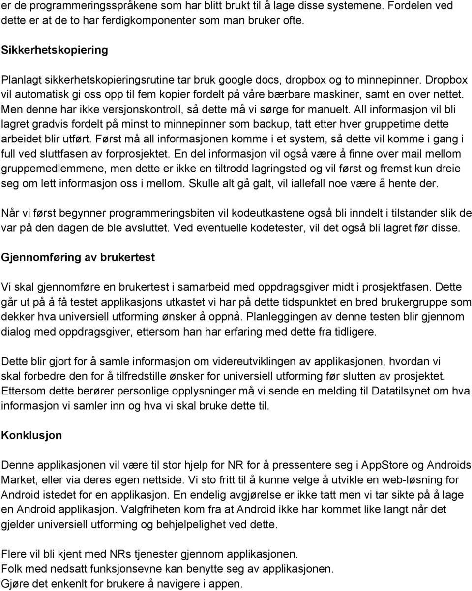 Dropbox vil automatisk gi oss opp til fem kopier fordelt på våre bærbare maskiner, samt en over nettet. Men denne har ikke versjonskontroll, så dette må vi sørge for manuelt.