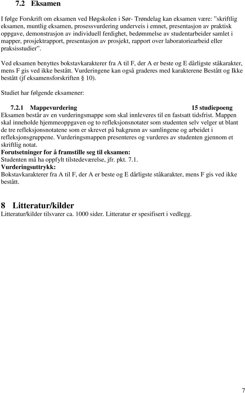 Ved eksamen benyttes bokstavkarakterer fra A til F, der A er beste og E dårligste ståkarakter, mens F gis ved ikke bestått.