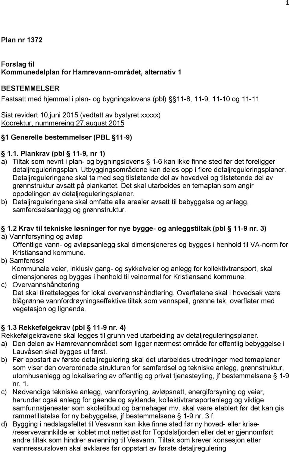 Utbyggingsområdene kan deles opp i flere detaljreguleringsplaner. Detaljreguleringene skal ta med seg tilstøtende del av hovedvei og tilstøtende del av grønnstruktur avsatt på plankartet.