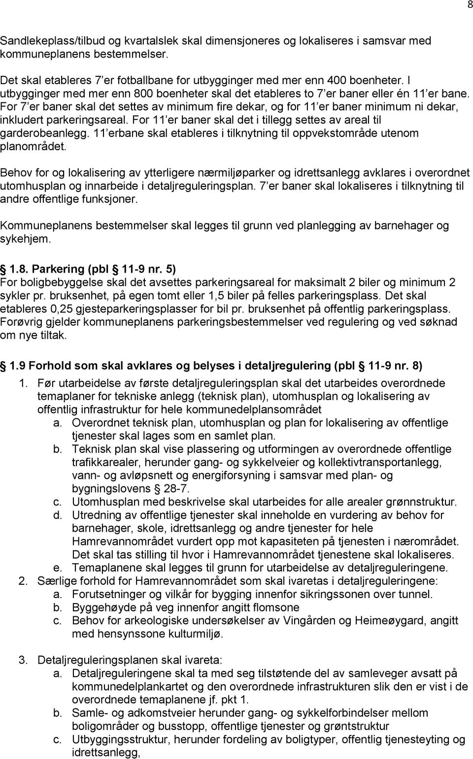 For 7 er baner skal det settes av minimum fire dekar, og for 11 er baner minimum ni dekar, inkludert parkeringsareal. For 11 er baner skal det i tillegg settes av areal til garderobeanlegg.