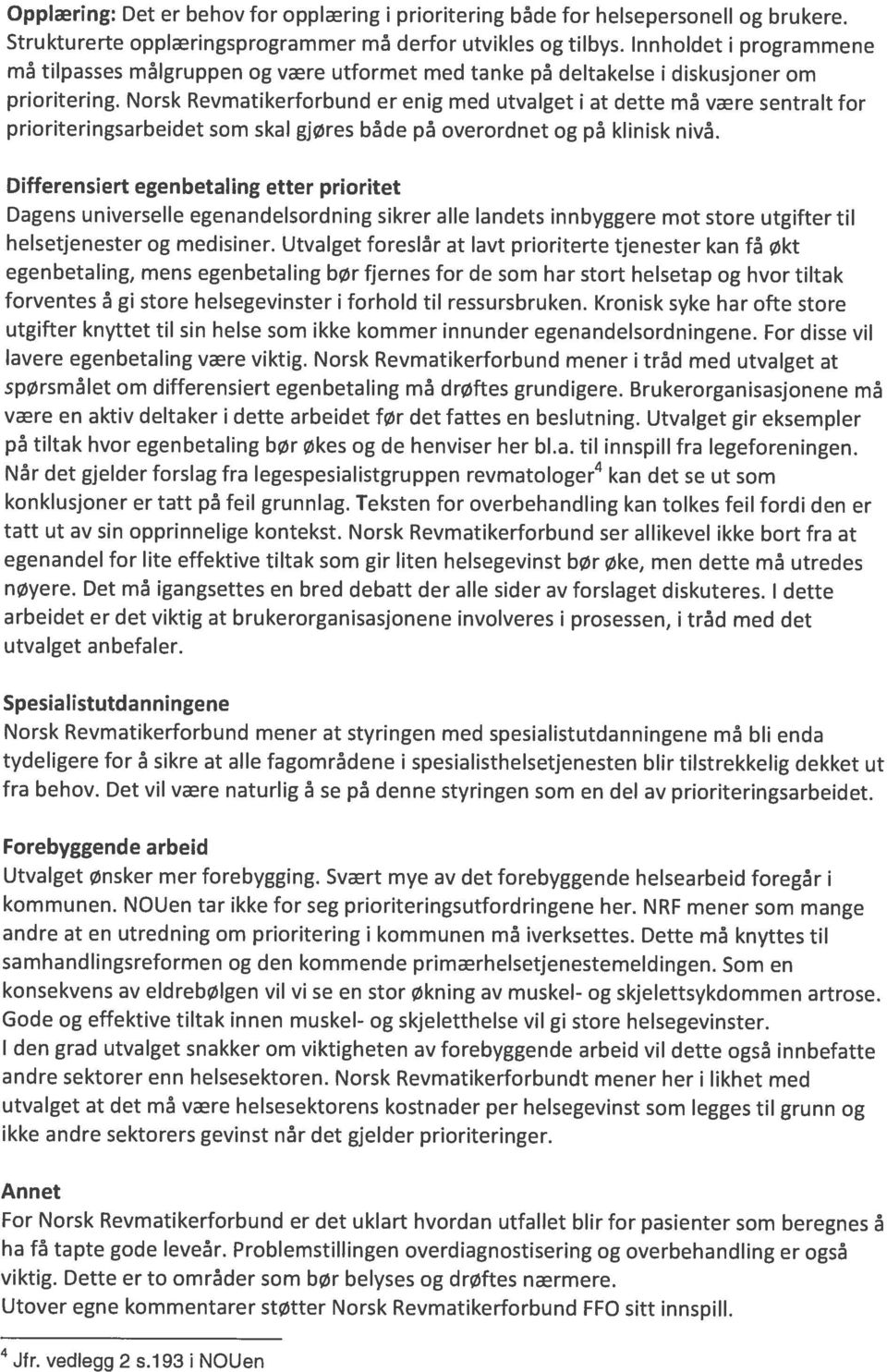 Norsk Revmatikerforbund er enig med utvaiget i at dette ma vre sentrait for prioriteringsarbeidet som skal gjøres bade pa overordnet og pa klinisk niva.