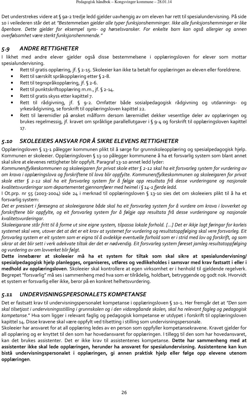 9 ANDRE RETTIGHETER I likhet med andre elever gjelder også disse bestemmelsene i opplæringsloven for elever som mottar spesialundervisning. Rett til gratis opplæring, jf. 2-15.