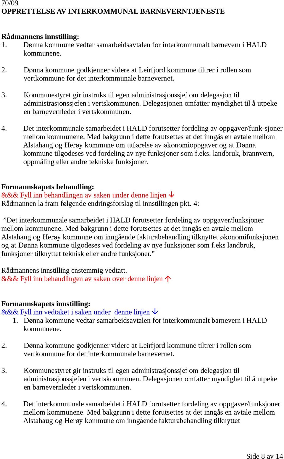 Kommunestyret gir instruks til egen administrasjonssjef om delegasjon til administrasjonssjefen i vertskommunen. Delegasjonen omfatter myndighet til å utpeke en barnevernleder i vertskommunen. 4.