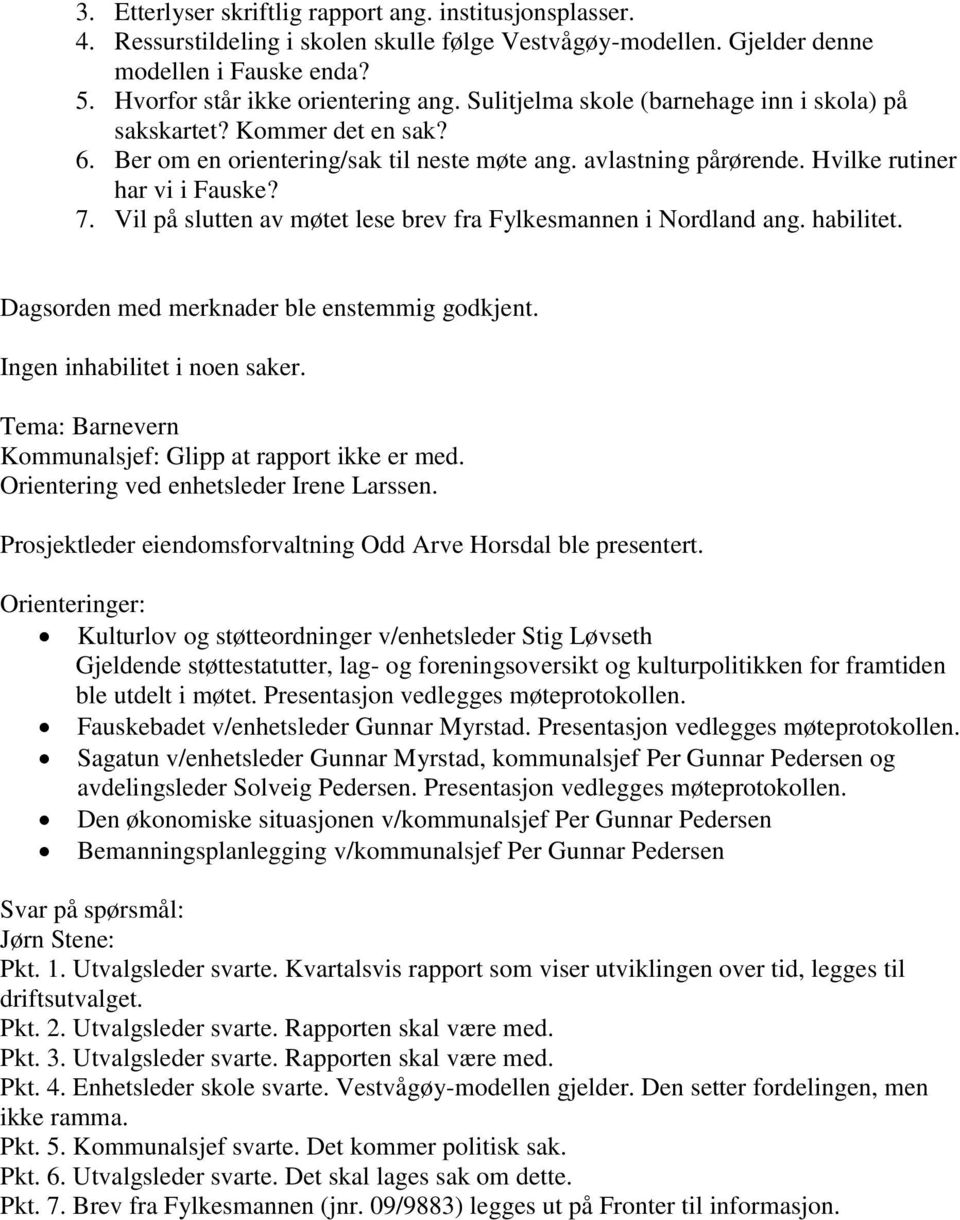 Vil på slutten av møtet lese brev fra Fylkesmannen i Nordland ang. habilitet. Dagsorden med merknader ble enstemmig godkjent. Ingen inhabilitet i noen saker.