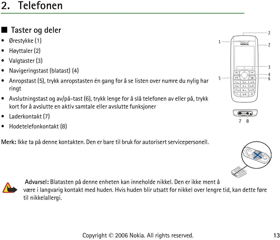 funksjoner Laderkontakt (7) Hodetelefonkontakt (8) Merk: Ikke ta på denne kontakten. Den er bare til bruk for autorisert servicepersonell.