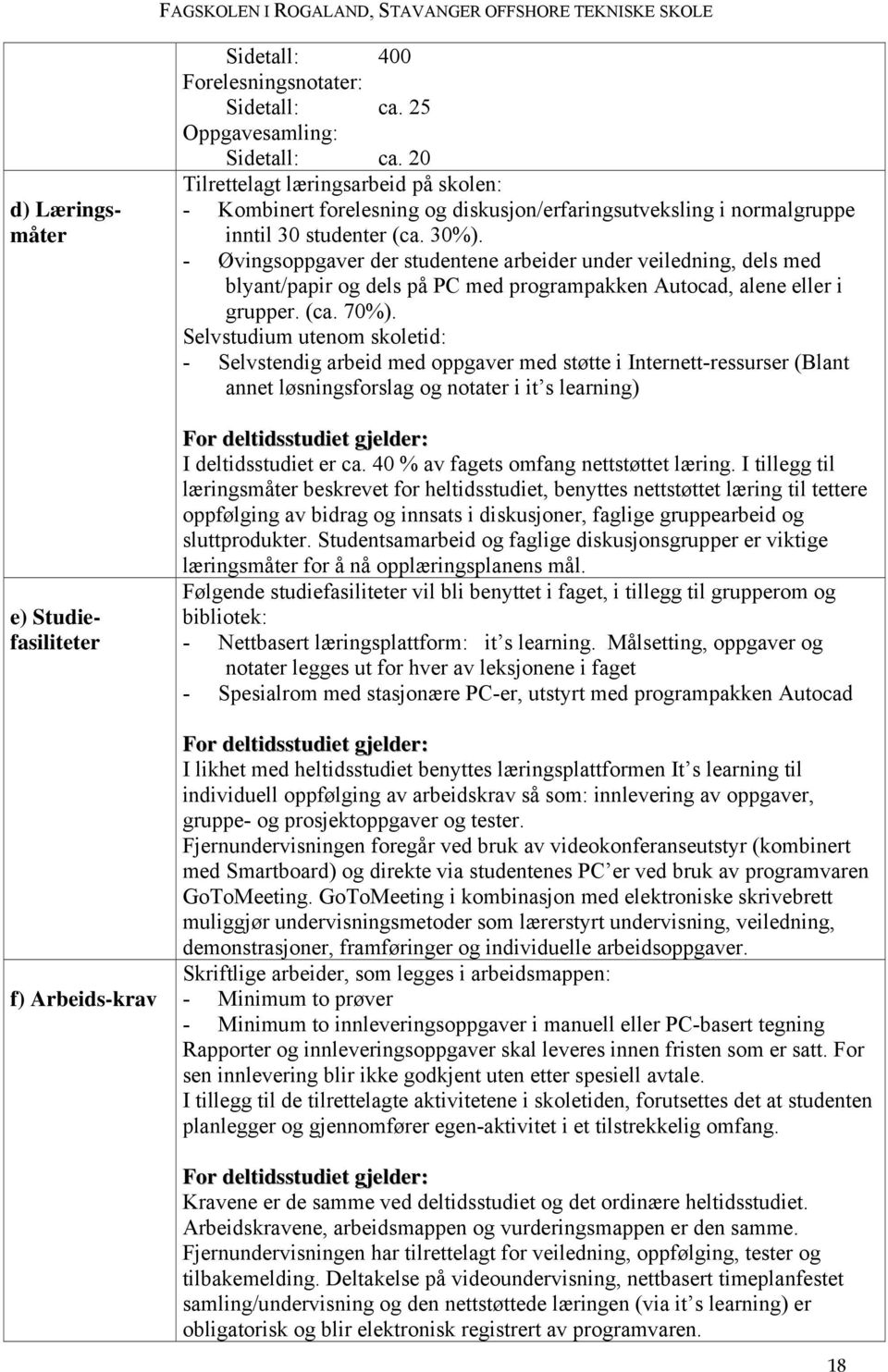 - Øvingsoppgaver der studentene arbeider under veiledning, dels med blyant/papir og dels på PC med programpakken Autocad, alene eller i grupper. (ca. 70%).