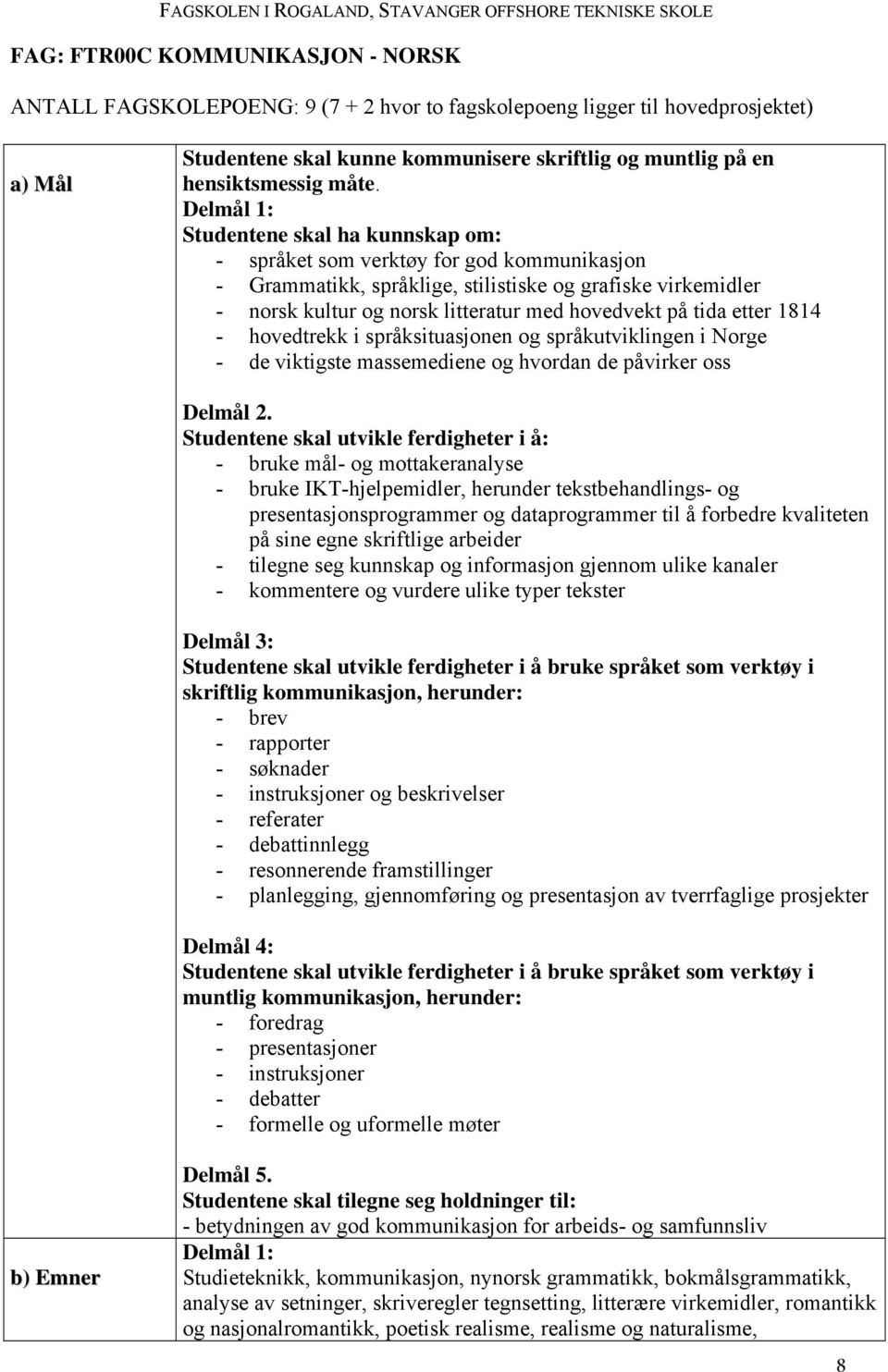 hovedvekt på tida etter 1814 - hovedtrekk i språksituasjonen og språkutviklingen i Norge - de viktigste massemediene og hvordan de påvirker oss Delmål 2.