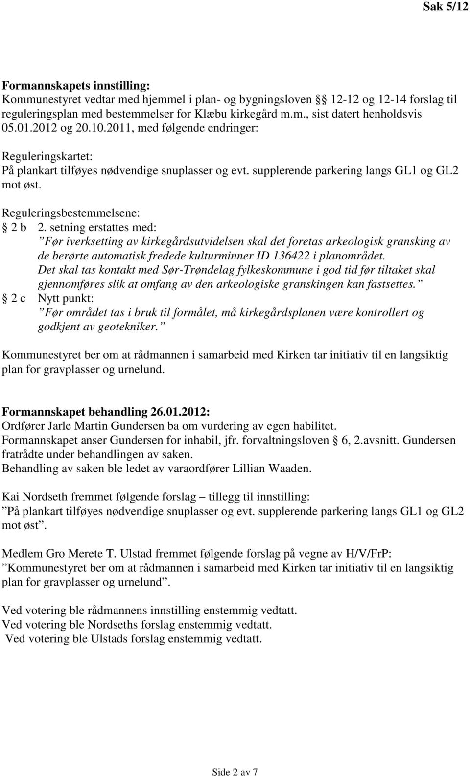 setning erstattes med: Før iverksetting av kirkegårdsutvidelsen skal det foretas arkeologisk gransking av de berørte automatisk fredede kulturminner ID 136422 i planområdet.