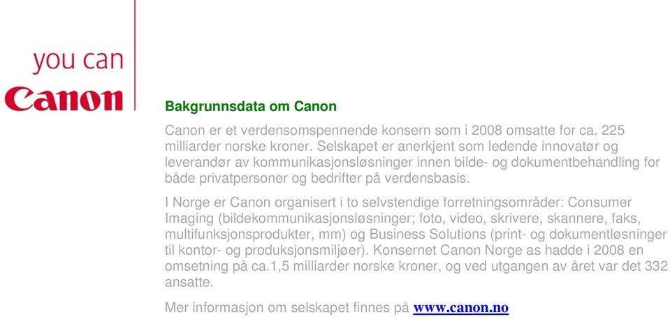 I Norge er Canon organisert i to selvstendige forretningsområder: Consumer Imaging (bildekommunikasjonsløsninger; foto, video, skrivere, skannere, faks, multifunksjonsprodukter, mm) og