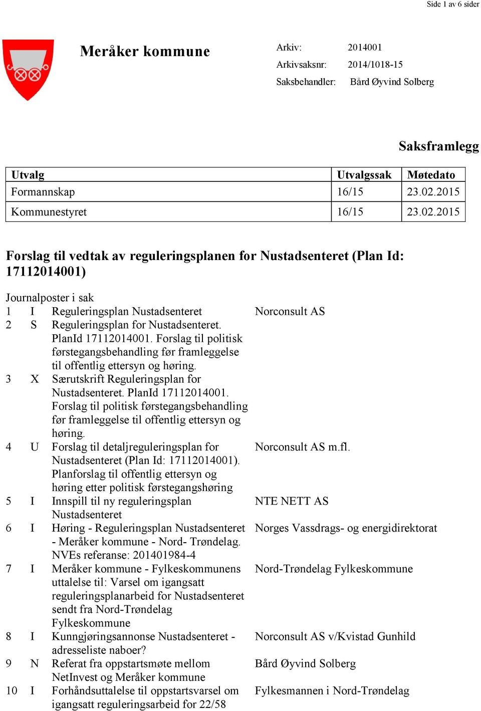 2015 Forslag til vedtak av reguleringsplanen for Nustadsenteret (Plan Id: 17112014001) Journalposter i sak 1 I Reguleringsplan Nustadsenteret Norconsult AS 2 S Reguleringsplan for Nustadsenteret.