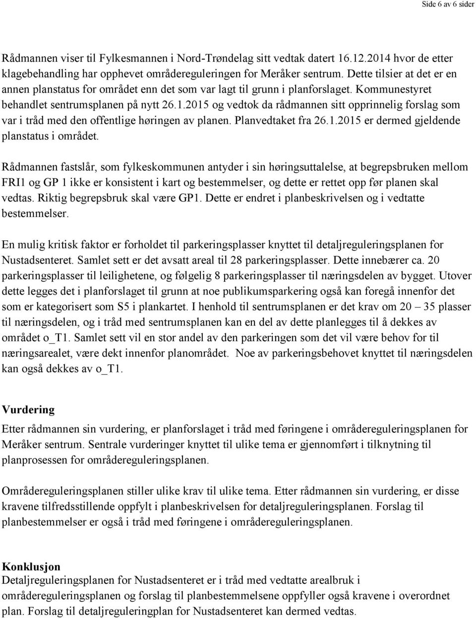 2015 og vedtok da rådmannen sitt opprinnelig forslag som var i tråd med den offentlige høringen av planen. Planvedtaket fra 26.1.2015 er dermed gjeldende planstatus i området.