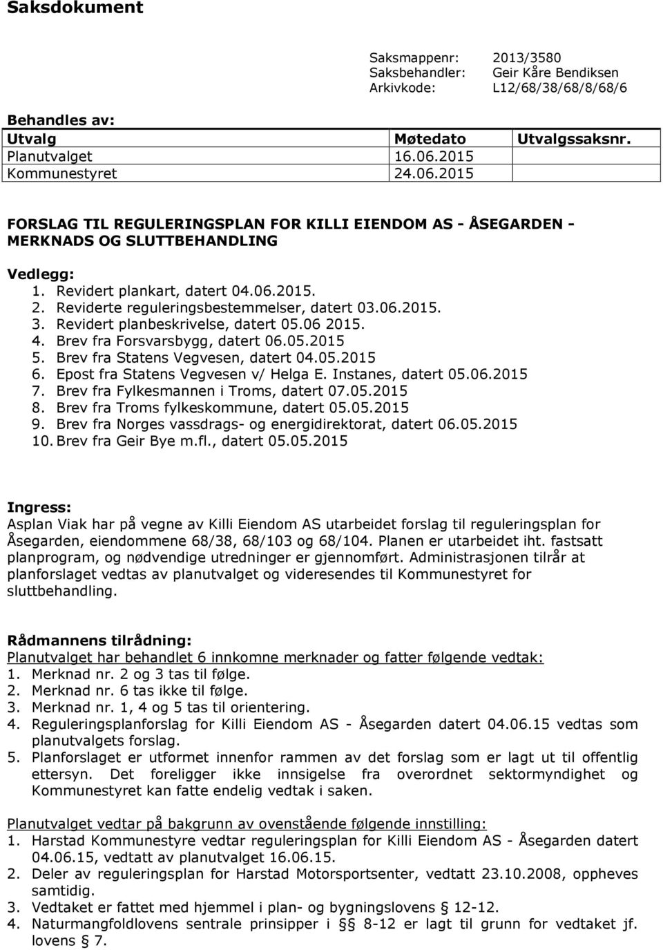 06.2015. 3. Revidert planbeskrivelse, datert 05.06 2015. 4. Brev fra Forsvarsbygg, datert 06.05.2015 5. Brev fra Statens Vegvesen, datert 04.05.2015 6. Epost fra Statens Vegvesen v/ Helga E.