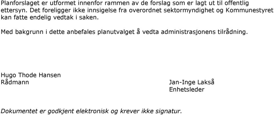 vedtak i saken. Med bakgrunn i dette anbefales planutvalget å vedta administrasjonens tilrådning.