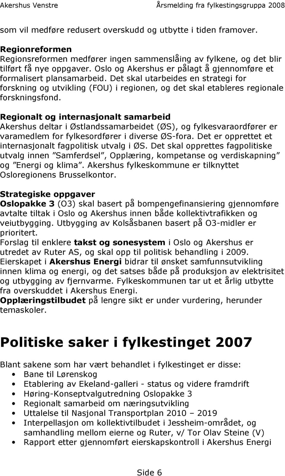 Regionalt og internasjonalt samarbeid Akershus deltar i Østlandssamarbeidet (ØS), og fylkesvaraordfører er varamedlem for fylkesordfører i diverse ØS-fora.