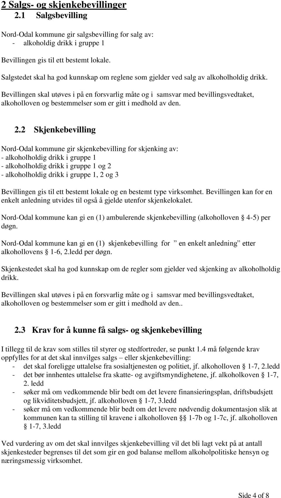 Bevillingen skal utøves i på en forsvarlig måte og i samsvar med bevillingsvedtaket, alkoholloven og bestemmelser som er gitt i medhold av den. 2.