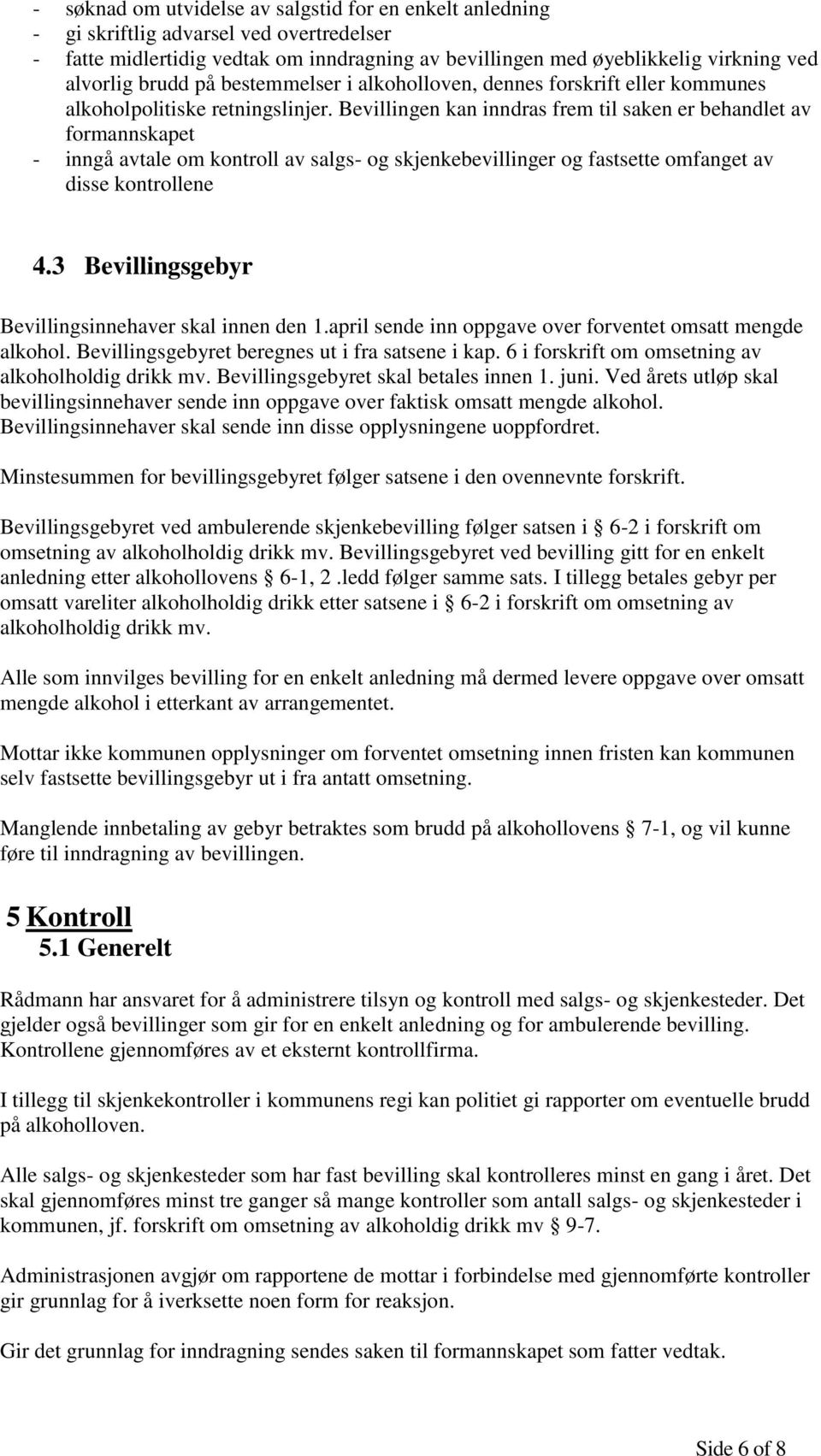 Bevillingen kan inndras frem til saken er behandlet av formannskapet - inngå avtale om kontroll av salgs- og skjenkebevillinger og fastsette omfanget av disse kontrollene 4.