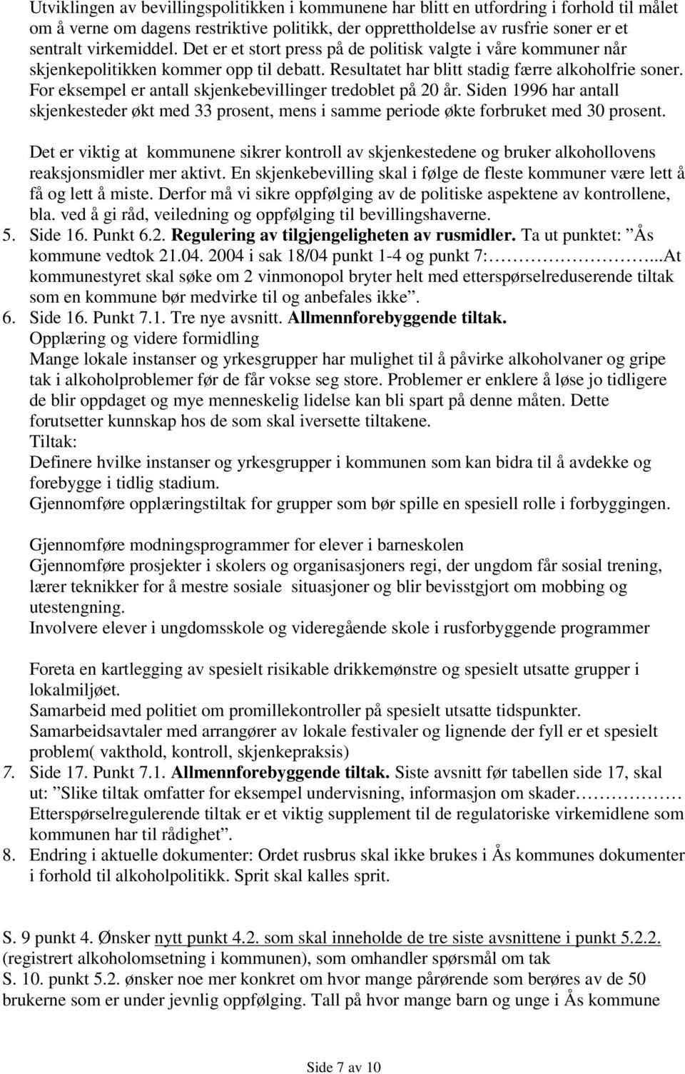 For eksempel er antall skjenkebevillinger tredoblet på 20 år. Siden 1996 har antall skjenkesteder økt med 33 prosent, mens i samme periode økte forbruket med 30 prosent.