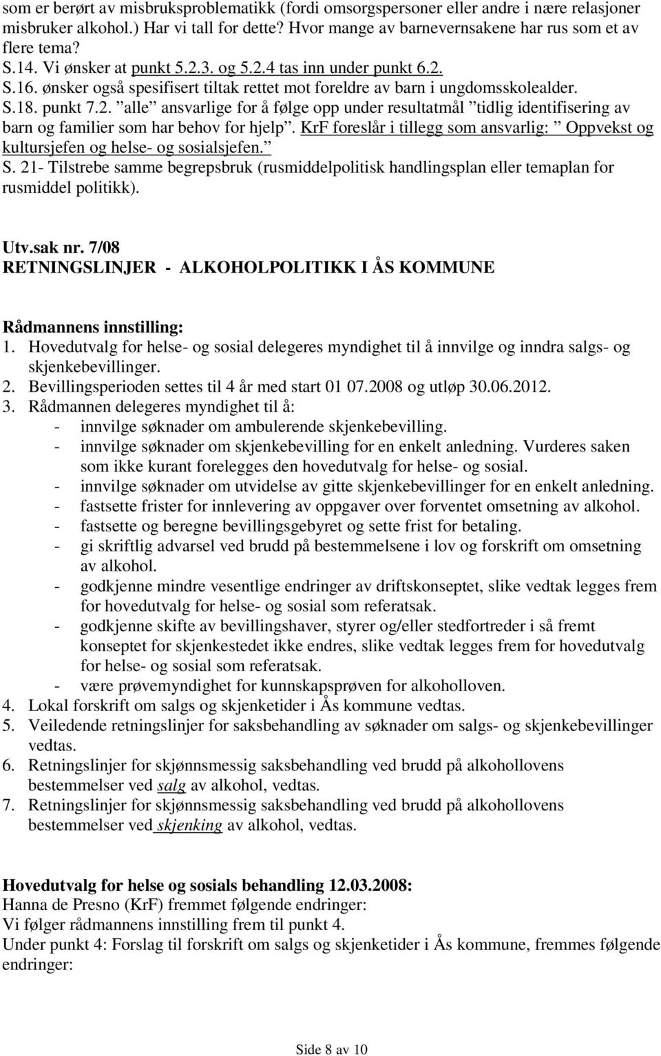 KrF foreslår i tillegg som ansvarlig: Oppvekst og kultursjefen og helse- og sosialsjefen. S. 21- Tilstrebe samme begrepsbruk (rusmiddelpolitisk handlingsplan eller temaplan for rusmiddel politikk).