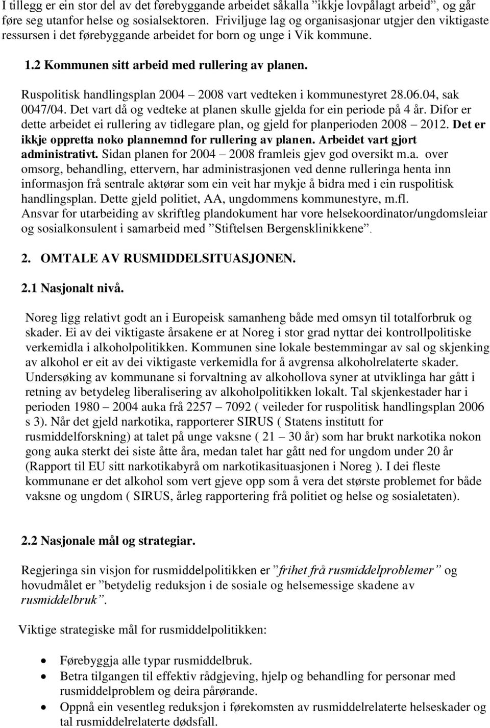 Ruspolitisk handlingsplan 2004 2008 vart vedteken i kommunestyret 28.06.04, sak 0047/04. Det vart då og vedteke at planen skulle gjelda for ein periode på 4 år.