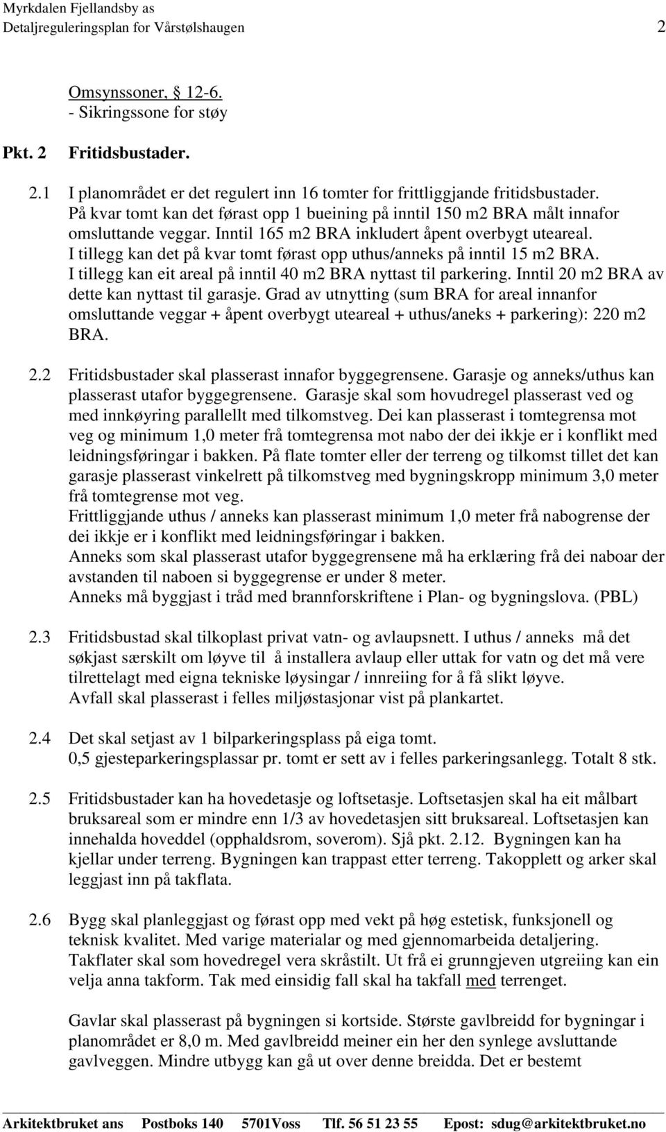 I tillegg kan det på kvar tomt førast opp uthus/anneks på inntil 15 m2 BRA. I tillegg kan eit areal på inntil 40 m2 BRA nyttast til parkering. Inntil 20 m2 BRA av dette kan nyttast til garasje.